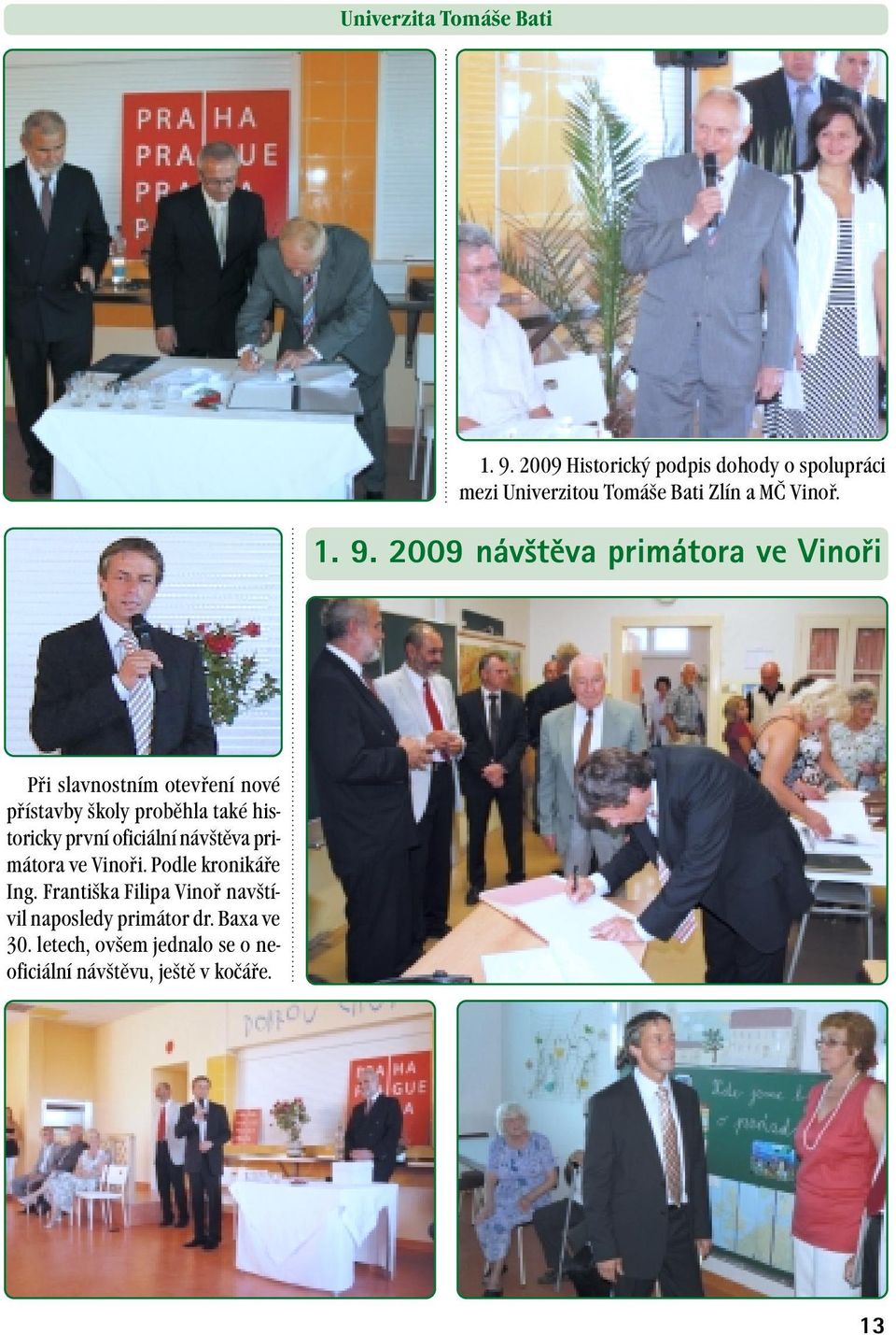 2009 náv tûva primátora ve Vinofii Při slavnostním otevření nové přístavby školy proběhla také historicky