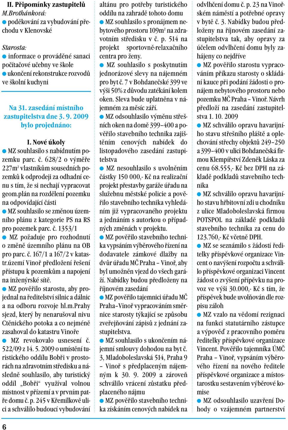 zasedání místního zastupitelstva dne 3. 9. 2009 bylo projednáno: I. Nové úkoly MZ souhlasilo s nabídnutím pozemku parc. č.