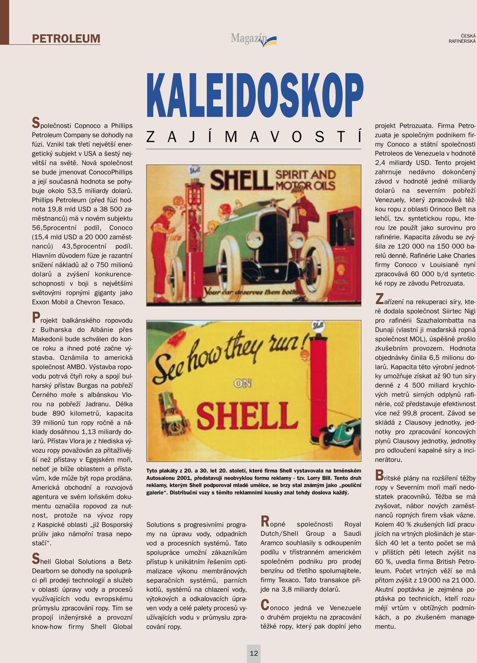 Phillips Petroleum (pfied fúzí hodnota 19,8 mld USD a 38 500 zamûstnancû) má v novém subjektu 56,5procentní podíl, Conoco (15,4 mld USD a 20 000 zamûstnancû) 43,5procentní podíl.