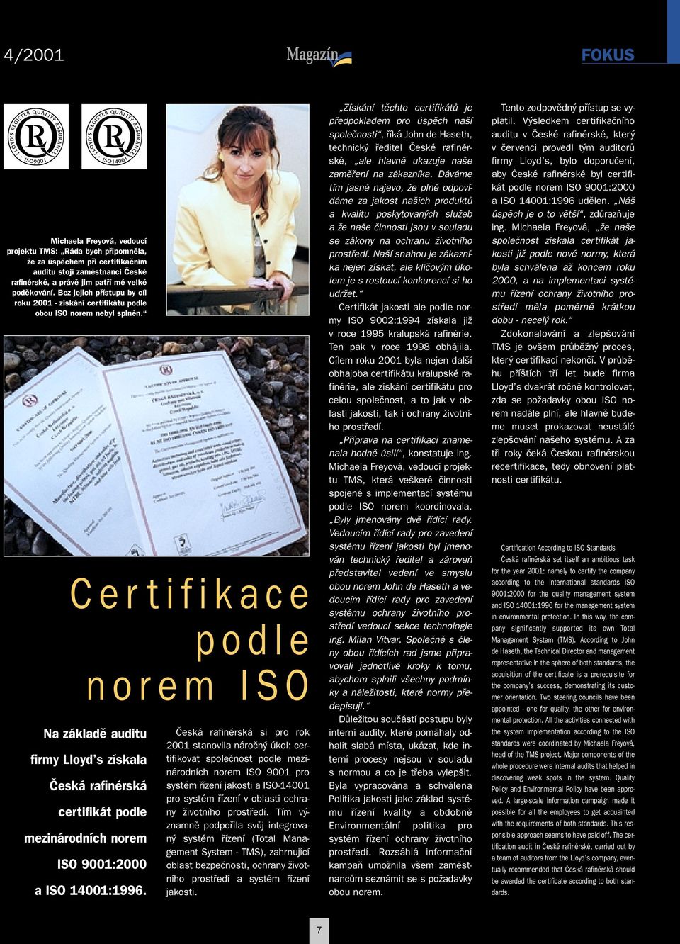 Certifikace podle norem ISO Na základû auditu firmy Lloyd s získala âeská rafinérská certifikát podle mezinárodních norem ISO 9001:2000 a ISO 14001:1996.
