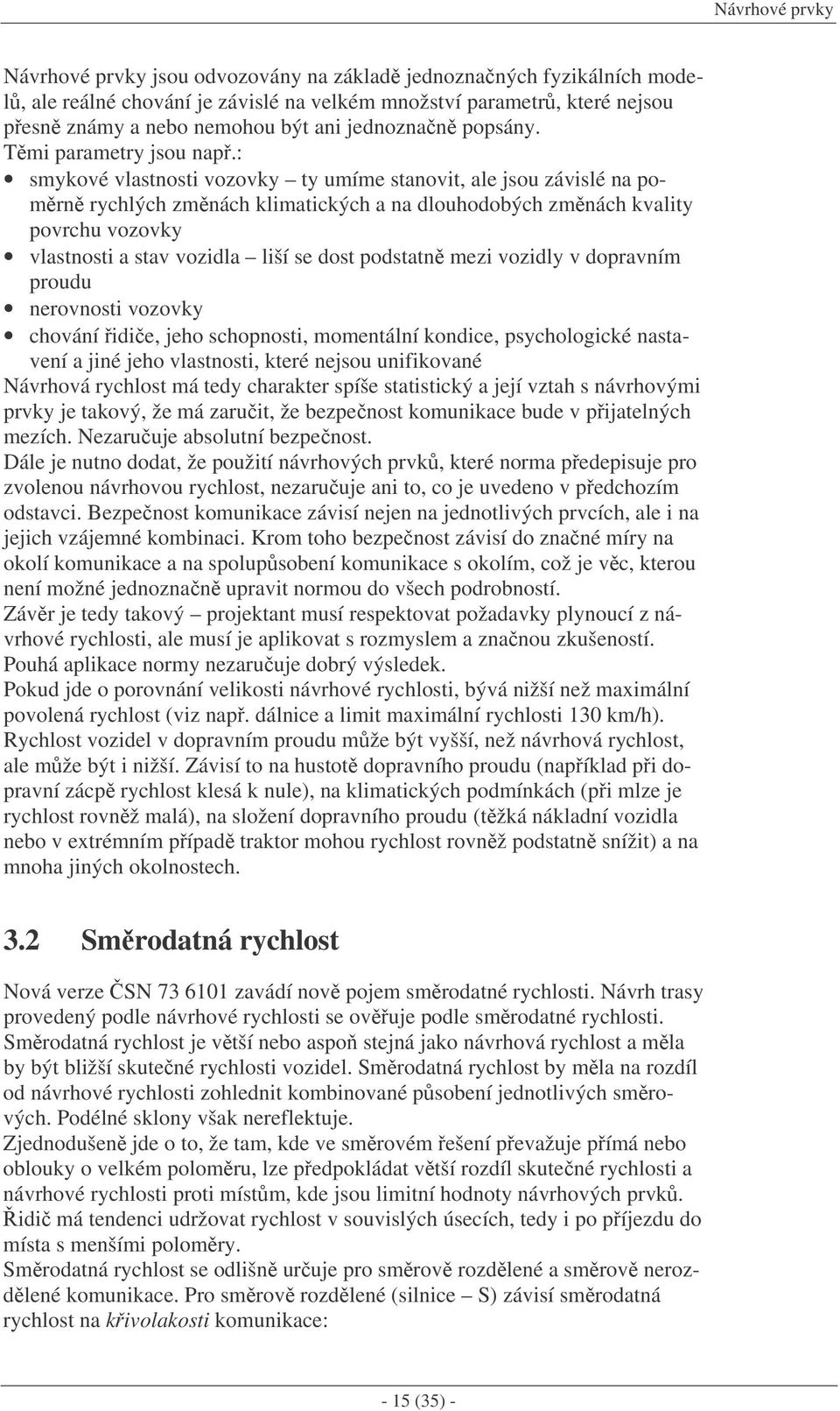 : smykové vlastnosti vozovky ty umíme stanovit, ale jsou závislé na pomrn rychlých zmnách klimatických a na dlouhodobých zmnách kvality povrchu vozovky vlastnosti a stav vozidla liší se dost podstatn