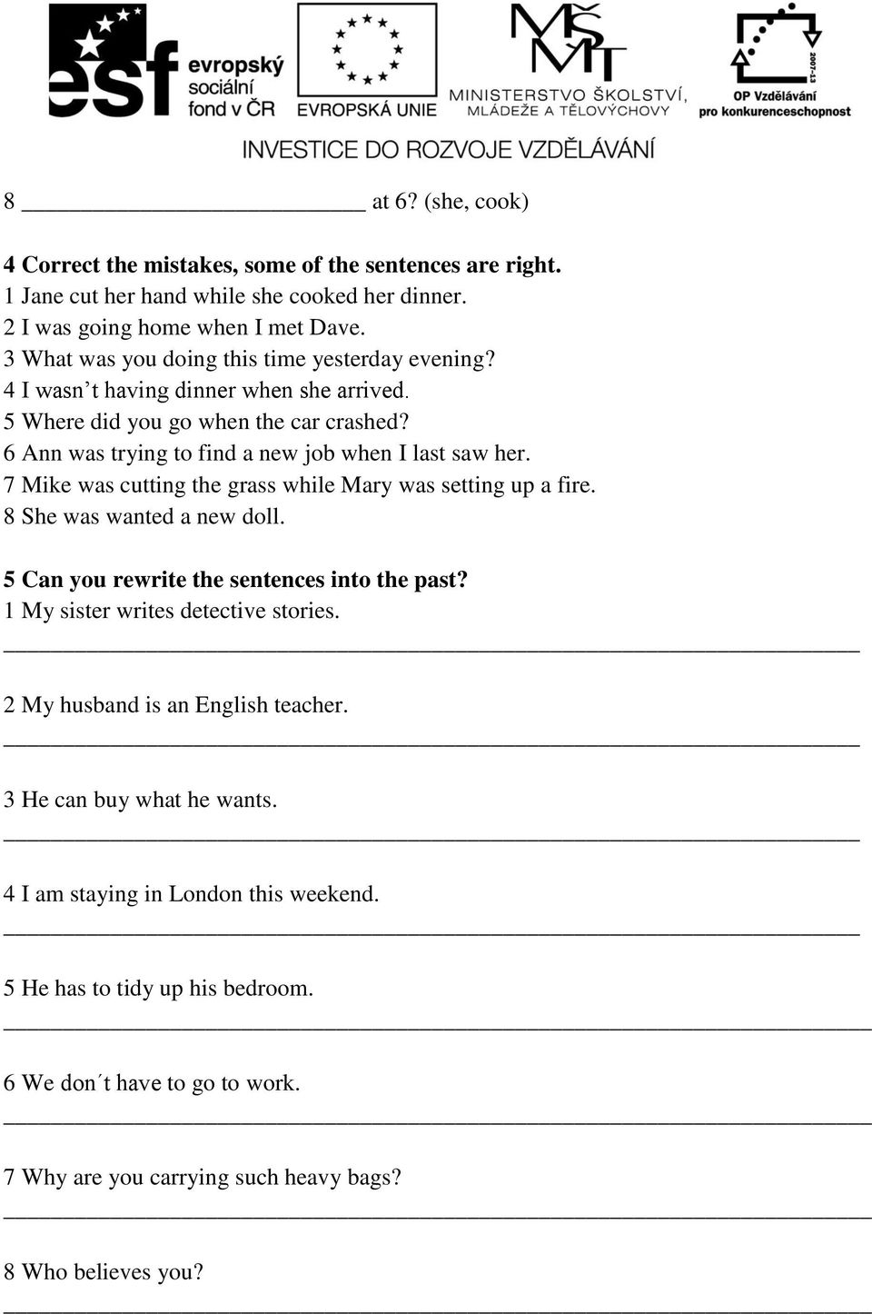 7 Mike was cutting the grass while Mary was setting up a fire. 8 She was wanted a new doll. 5 Can you rewrite the sentences into the past? 1 My sister writes detective stories.