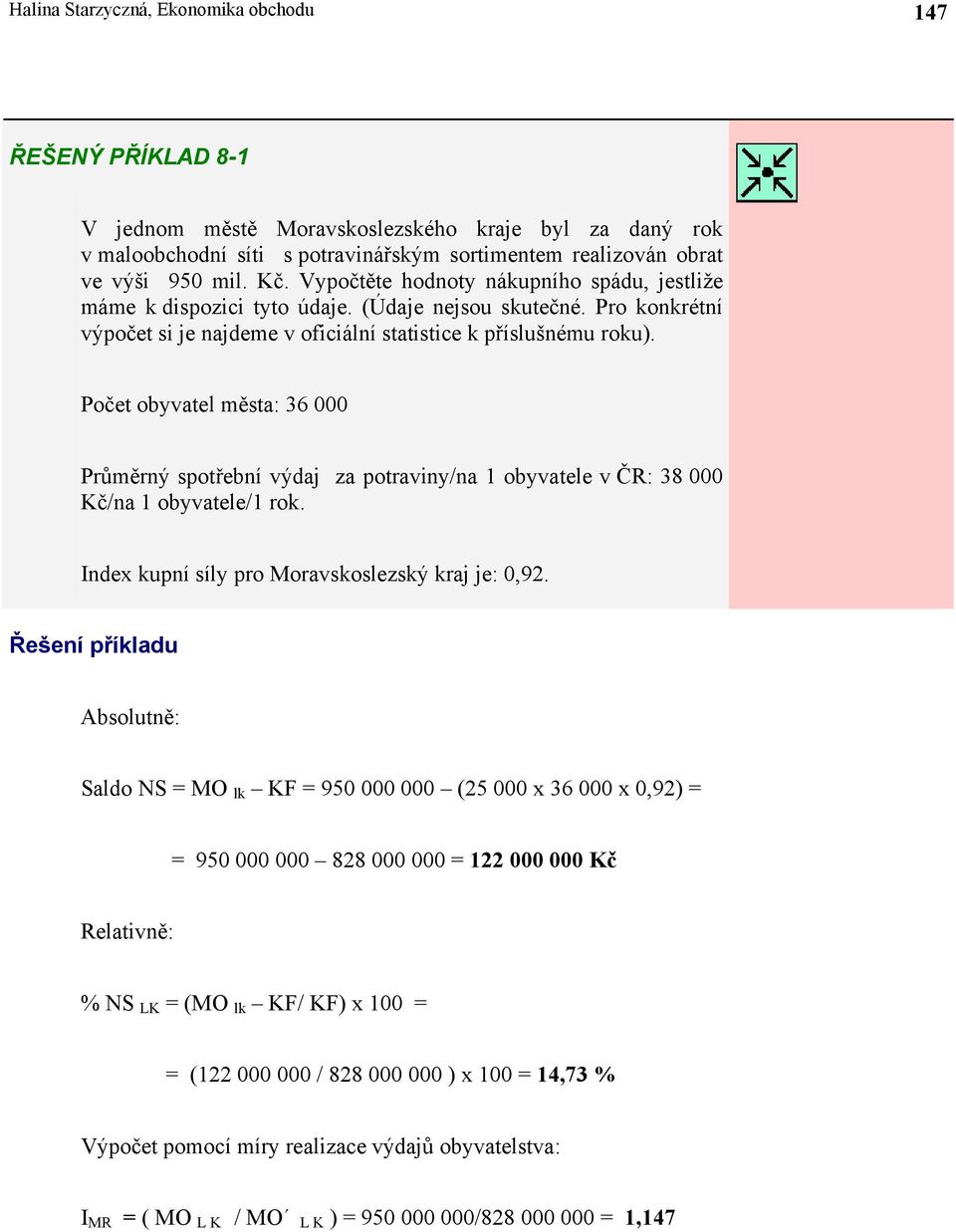 Počet obyvatel města: 36 000 Průměrný spotřební výdaj za potraviny/na 1 obyvatele v ČR: 38 000 Kč/na 1 obyvatele/1 rok. Index kupní síly pro Moravskoslezský kraj je: 0,92.