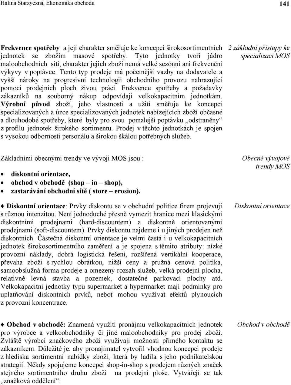 Tento typ prodeje má početnější vazby na dodavatele a vyšší nároky na progresivní technologii obchodního provozu nahrazující pomocí prodejních ploch živou práci.