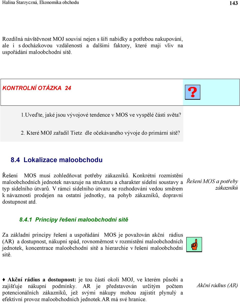 4 Lokalizace maloobchodu Řešení MOS musí zohledňovat potřeby zákazníků. Konkrétní rozmístění maloobchodních jednotek navazuje na strukturu a charakter sídelní soustavy a typ sídelního útvarů.