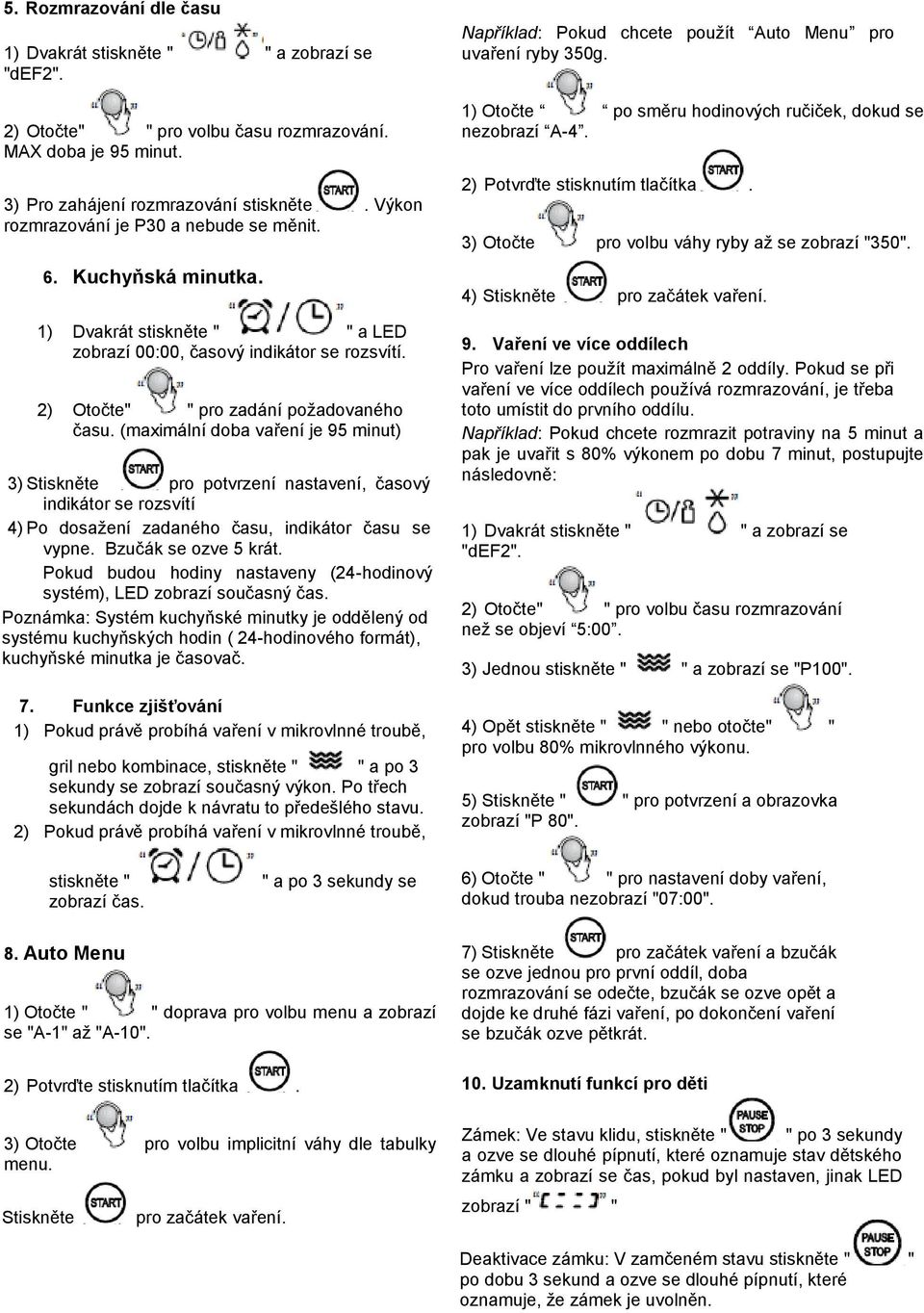 (maximální doba vaření je 95 minut) 3) Stiskněte pro potvrzení nastavení, časový indikátor se rozsvítí 4) Po dosažení zadaného času, indikátor času se vypne. Bzučák se ozve 5 krát.