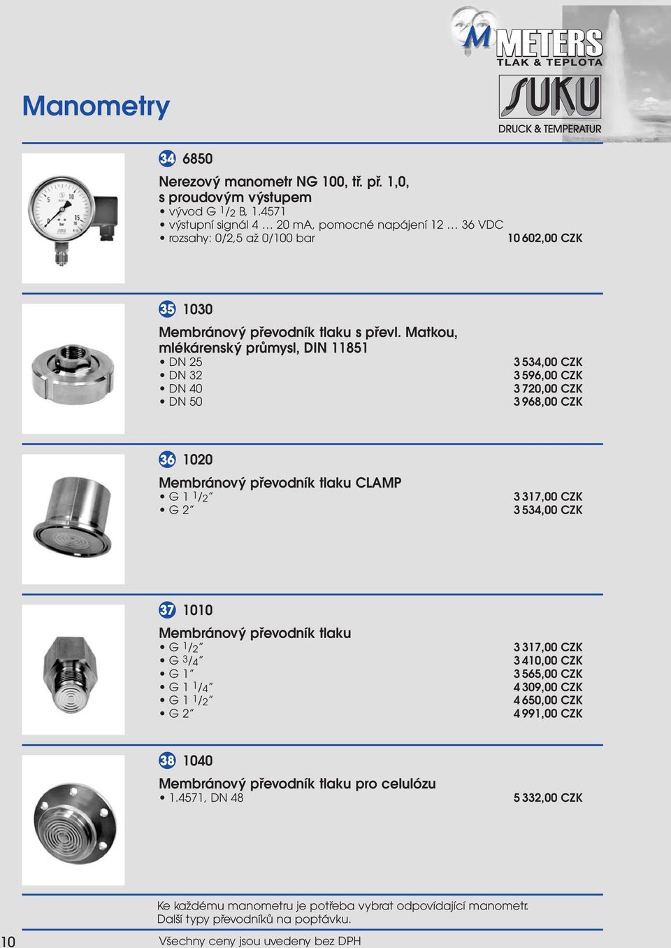 Matkou, mlékárenský průmysl, DIN 11851 DN 25 DN 32 DN 40 DN 50 3 534,00 CZK 3 596,00 CZK 3 720,00 CZK 3 968,00 CZK 36 1020 Membránový převodník tlaku CLAMP G 11/2 G 2 3 317,00 CZK 3 534,00 CZK 37