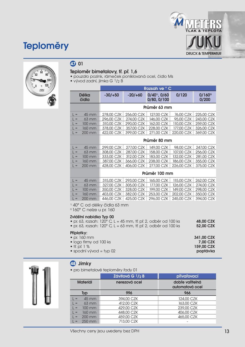 146,00 CZK 95,00 CZK 243,00 CZK L = 100 mm 310,00 CZK 290,00 CZK 162,00 CZK 110,00 CZK 259,00 CZK L = 160 mm 378,00 CZK 357,00 CZK 228,00 CZK 177,00 CZK 326,00 CZK L = 200 mm 422,00 CZK 399,00 CZK