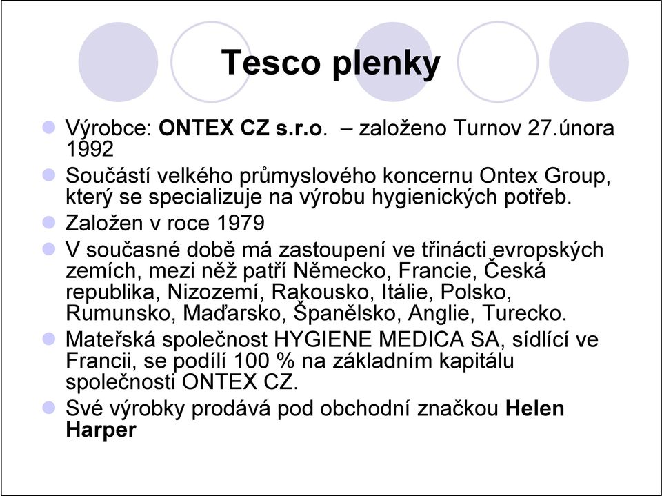 Založen v roce 1979 V současné době má zastoupení ve třinácti evropských zemích, mezi něž patří Německo, Francie, Česká republika,