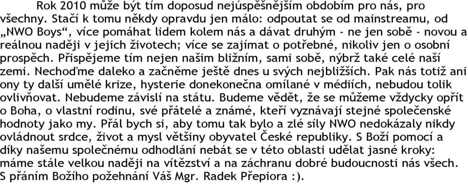 potřebné, nikoliv jen o osobní prospěch. Přispějeme tím nejen našim bližním, sami sobě, nýbrž také celé naší zemi. Nechoďme daleko a začněme ještě dnes u svých nejbližších.