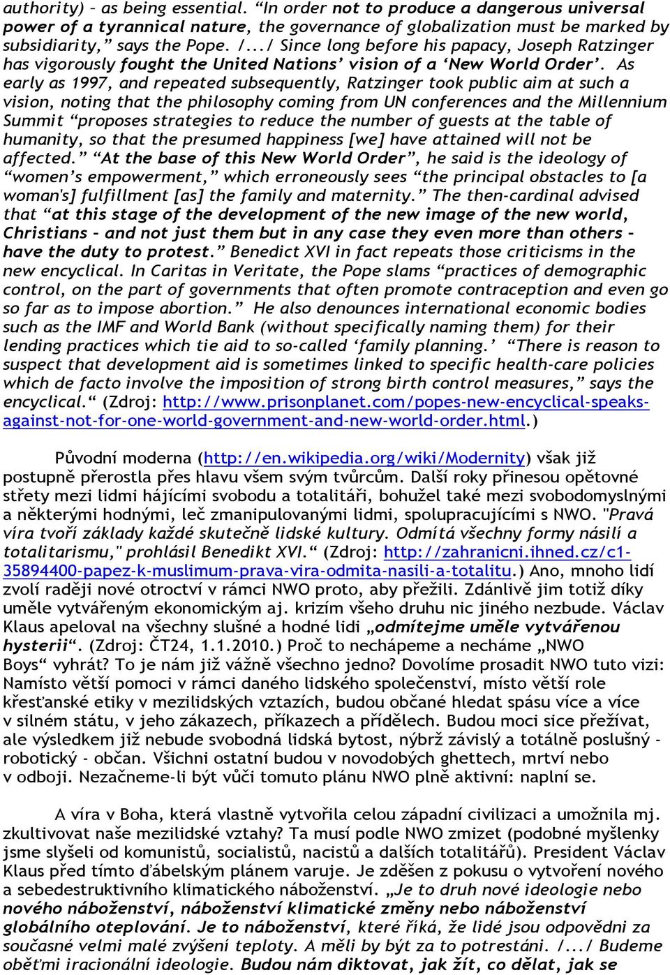 As early as 1997, and repeated subsequently, Ratzinger took public aim at such a vision, noting that the philosophy coming from UN conferences and the Millennium Summit proposes strategies to reduce