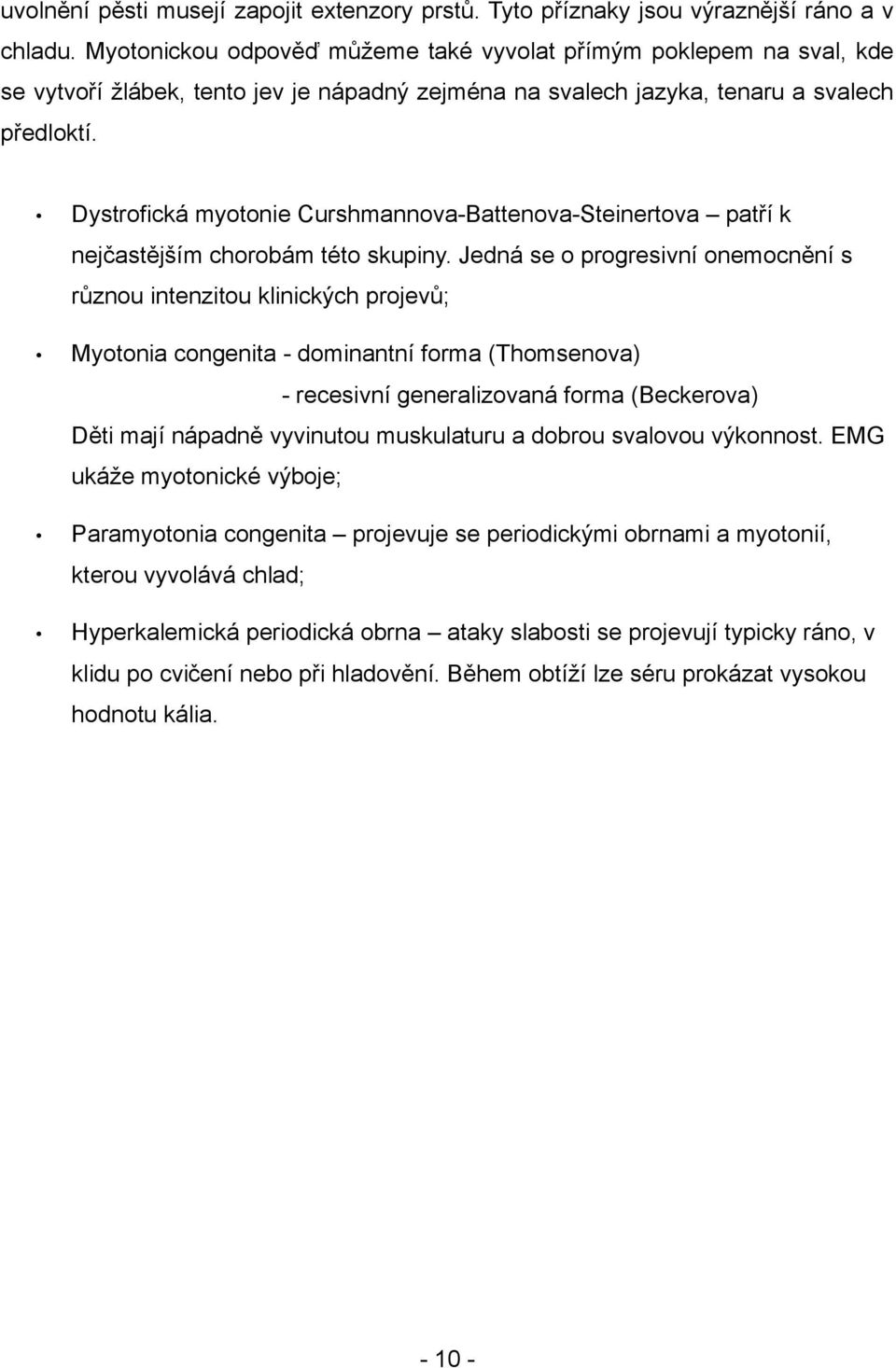 Dystrofická myotonie Curshmannova-Battenova-Steinertova patří k nejčastějším chorobám této skupiny.