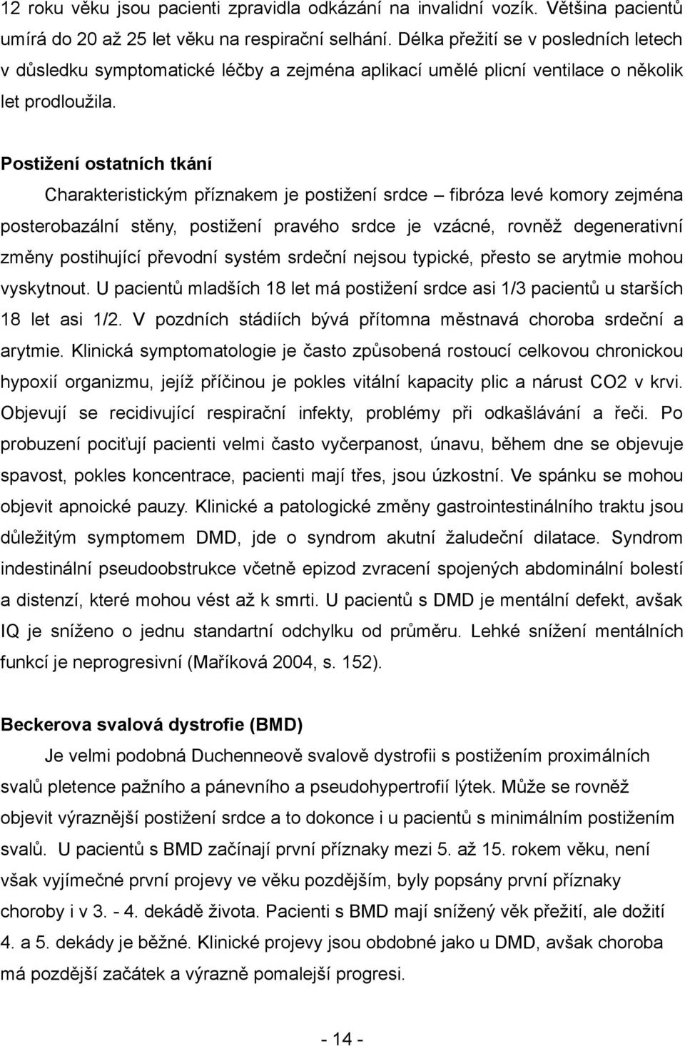 Postižení ostatních tkání Charakteristickým příznakem je postižení srdce fibróza levé komory zejména posterobazální stěny, postižení pravého srdce je vzácné, rovněž degenerativní změny postihující