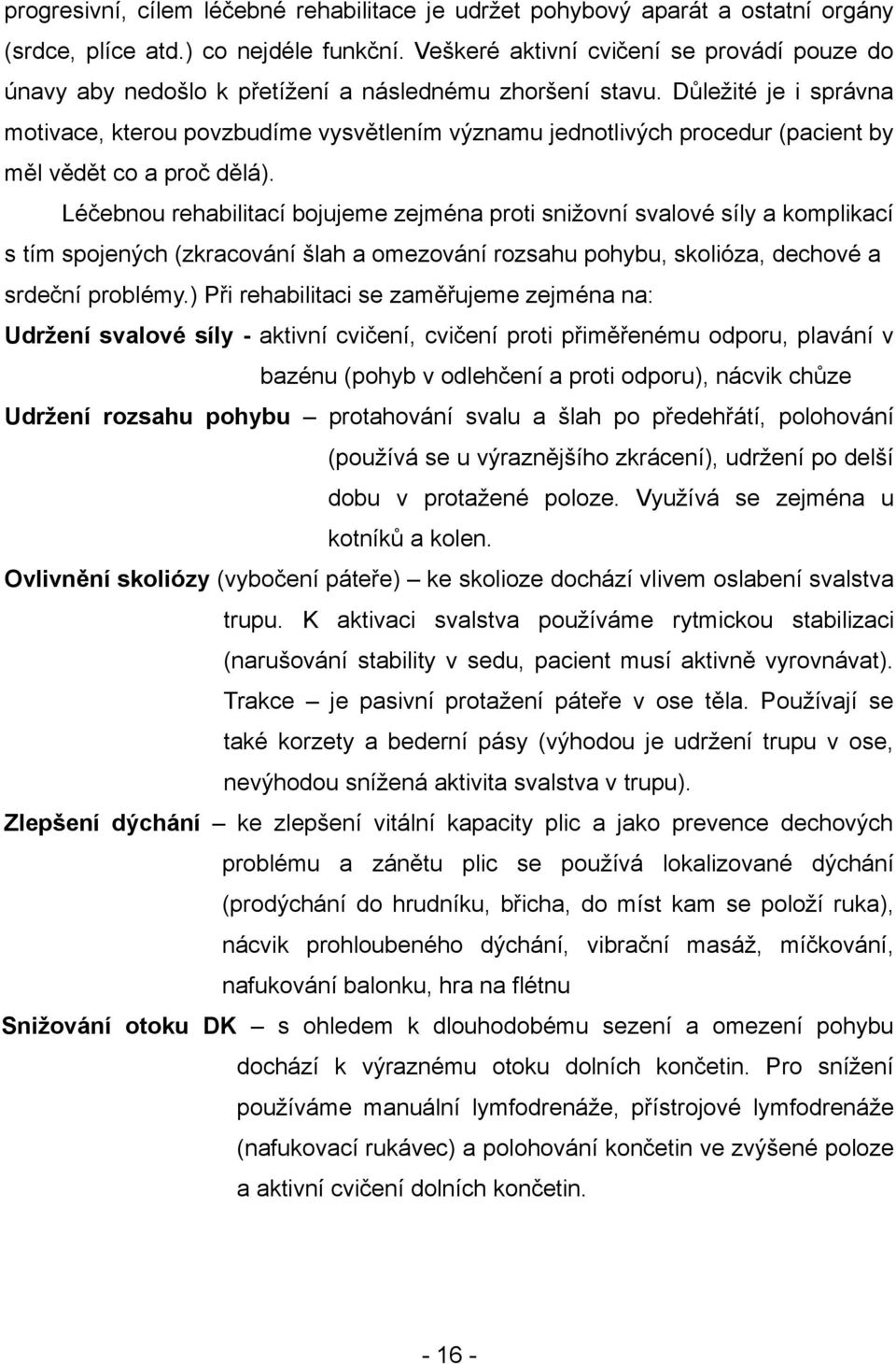 Důležité je i správna motivace, kterou povzbudíme vysvětlením významu jednotlivých procedur (pacient by měl vědět co a proč dělá).