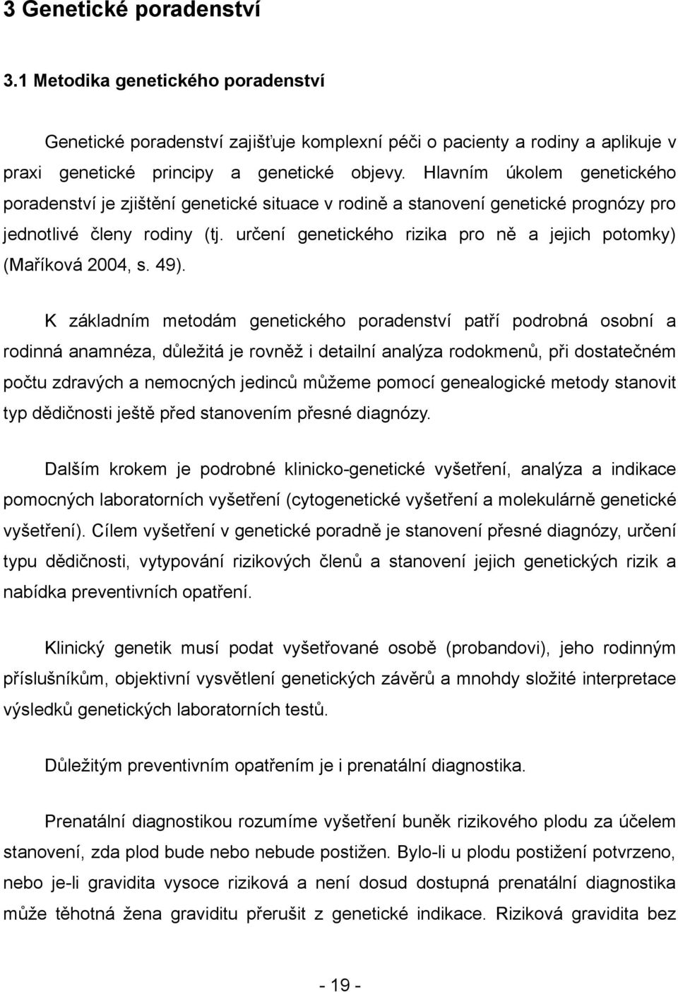 určení genetického rizika pro ně a jejich potomky) (Maříková 2004, s. 49).