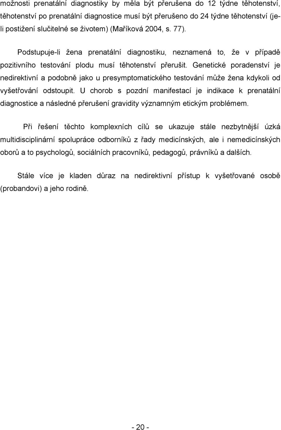 Genetické poradenství je nedirektivní a podobně jako u presymptomatického testování může žena kdykoli od vyšetřování odstoupit.