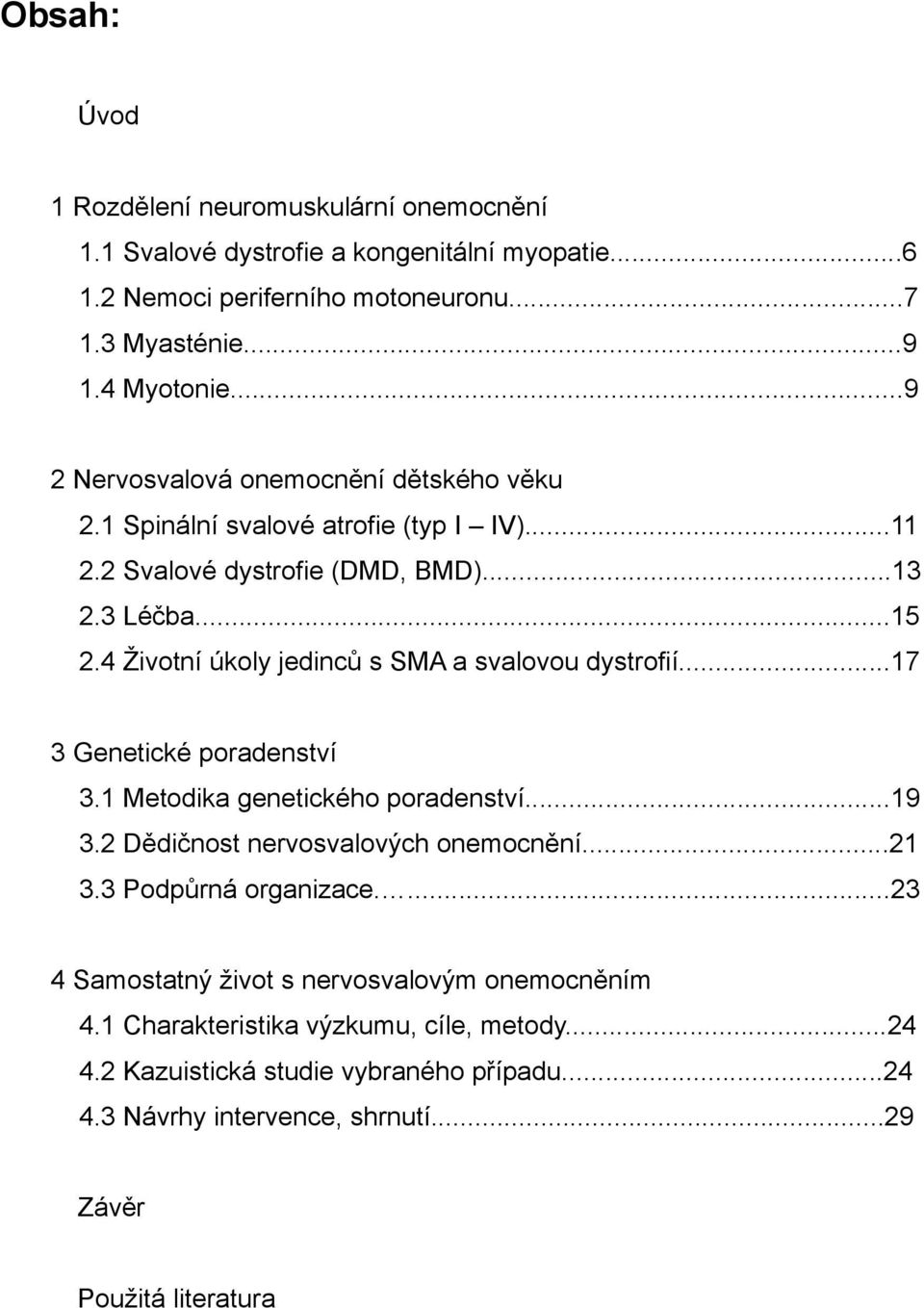 4 Životní úkoly jedinců s SMA a svalovou dystrofií...17 3 Genetické poradenství 3.1 Metodika genetického poradenství...19 3.2 Dědičnost nervosvalových onemocnění...21 3.