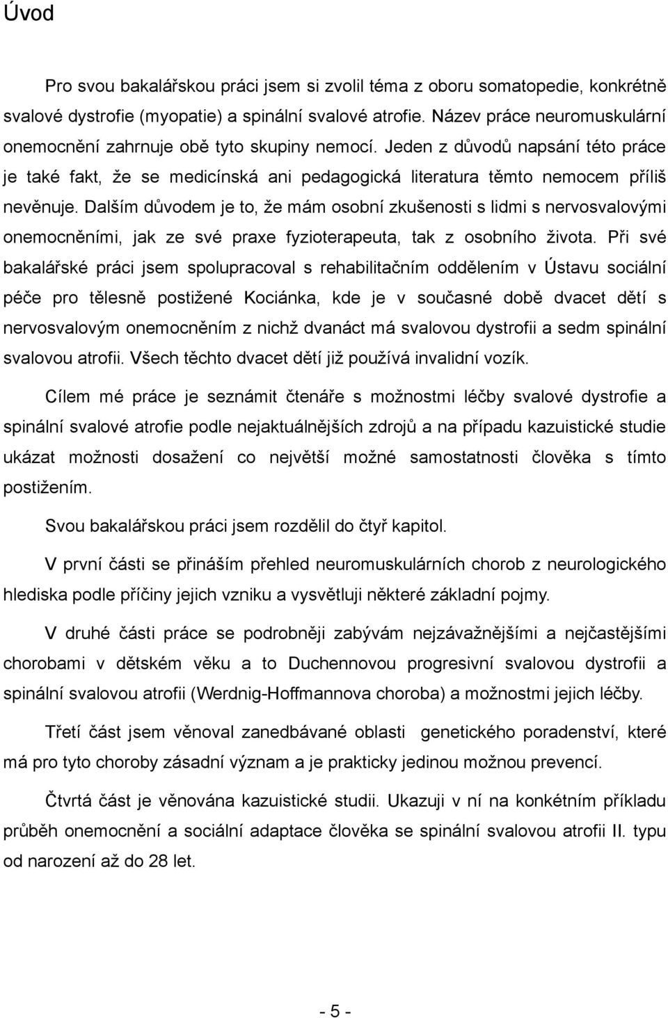 Dalším důvodem je to, že mám osobní zkušenosti s lidmi s nervosvalovými onemocněními, jak ze své praxe fyzioterapeuta, tak z osobního života.