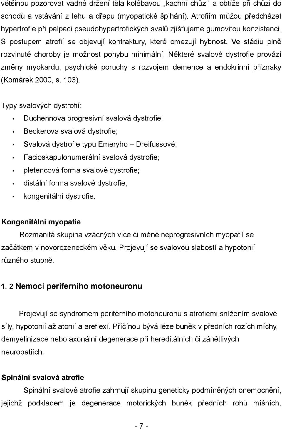 Ve stádiu plně rozvinuté choroby je možnost pohybu minimální. Některé svalové dystrofie provází změny myokardu, psychické poruchy s rozvojem demence a endokrinní příznaky (Komárek 2000, s. 103).