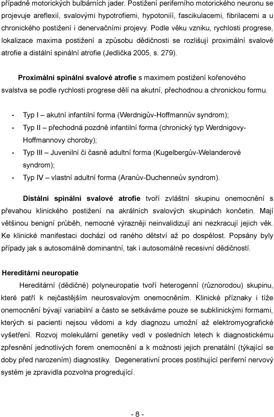 Podle věku vzniku, rychlosti progrese, lokalizace maxima postižení a způsobu dědičnosti se rozlišují proximální svalové atrofie a distální spinální atrofie (Jedlička 2005, s. 279).