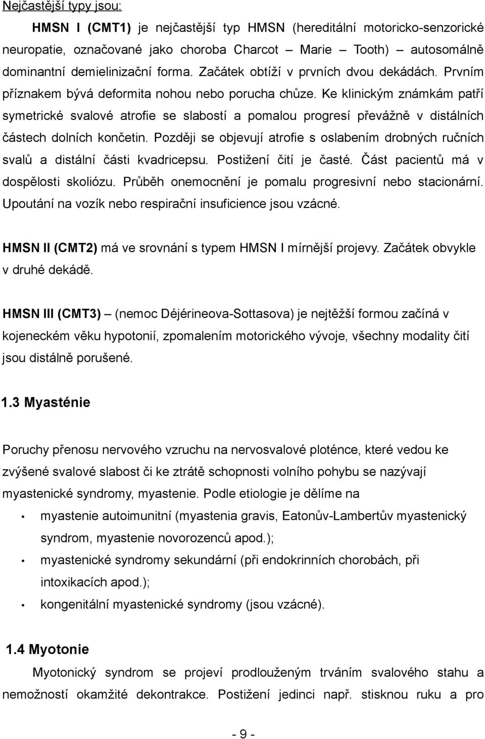 Ke klinickým známkám patří symetrické svalové atrofie se slabostí a pomalou progresí převážně v distálních částech dolních končetin.