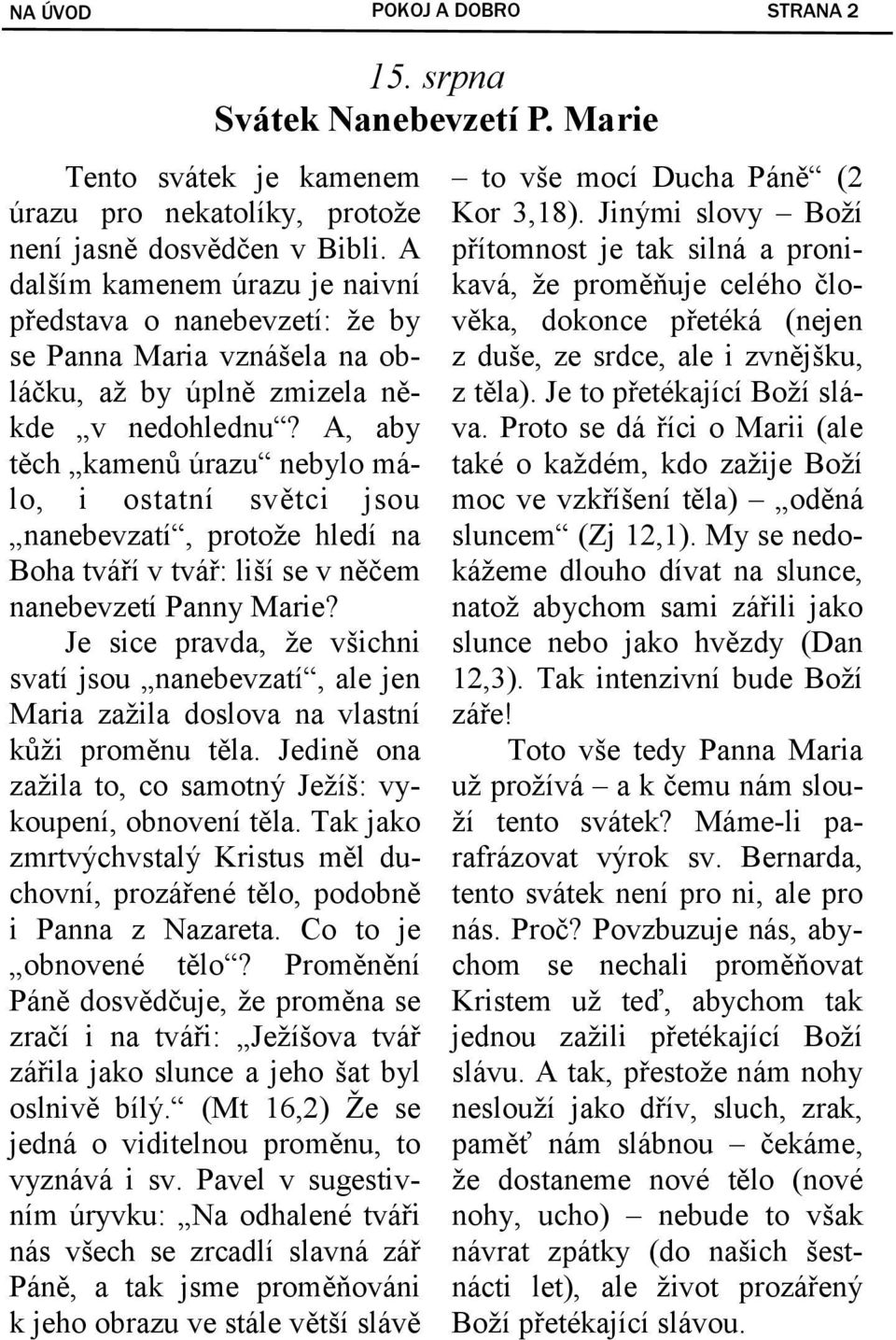 A, aby těch kamenů úrazu nebylo málo, i ostatní světci jsou nanebevzatí, protože hledí na Boha tváří v tvář: liší se v něčem nanebevzetí Panny Marie?