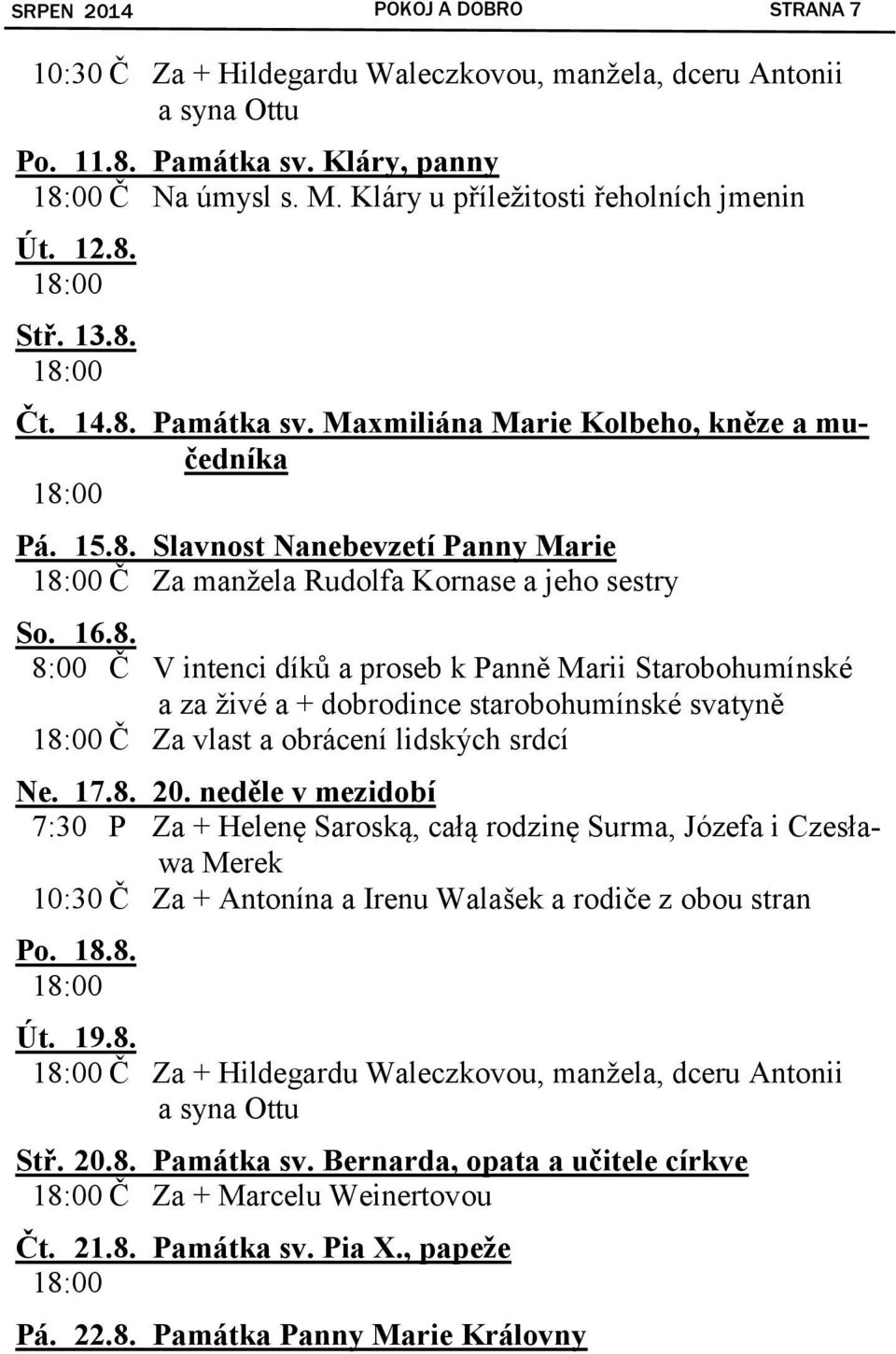 17.8. 20. neděle v mezidobí 7:30 P Za + Helenę Saroską, całą rodzinę Surma, Józefa i Czesława Merek 10:30 Č Za + Antonína a Irenu Walašek a rodiče z obou stran Po. 18.8. Út. 19.8. Č Za + Hildegardu Waleczkovou, manžela, dceru Antonii a syna Ottu Stř.