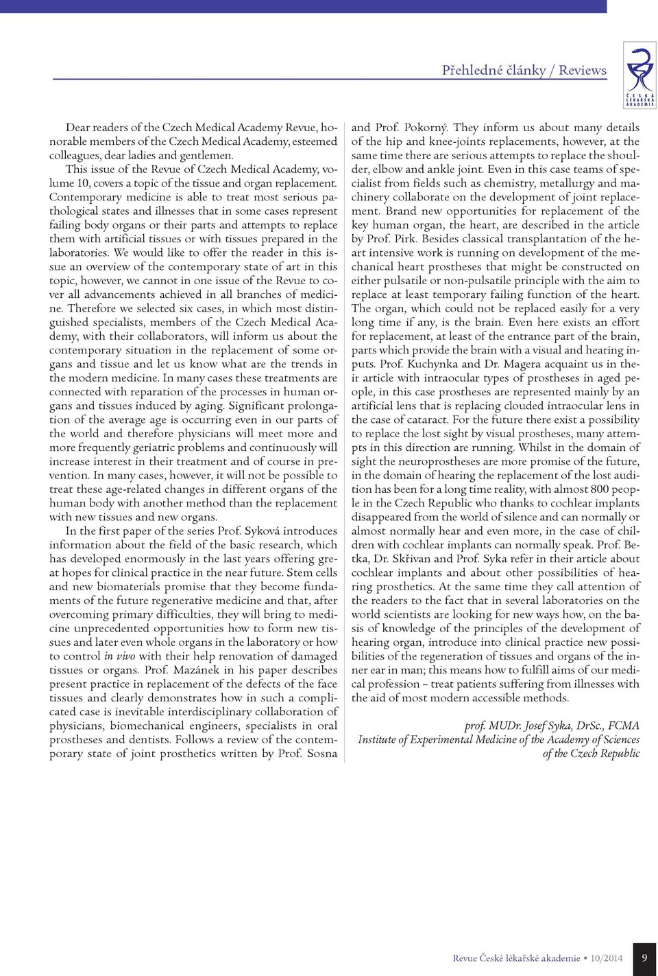 Contemporary medicine is able to treat most serious pathological states and illnesses that in some cases represent failing body organs or their parts and attempts to replace them with artificial