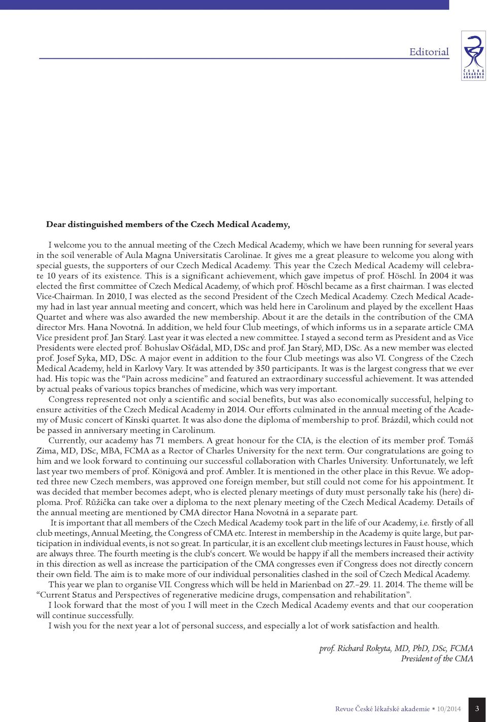 This year the Czech Medical Academy will celebrate 10 years of its existence. This is a significant achievement, which gave impetus of prof. Höschl.