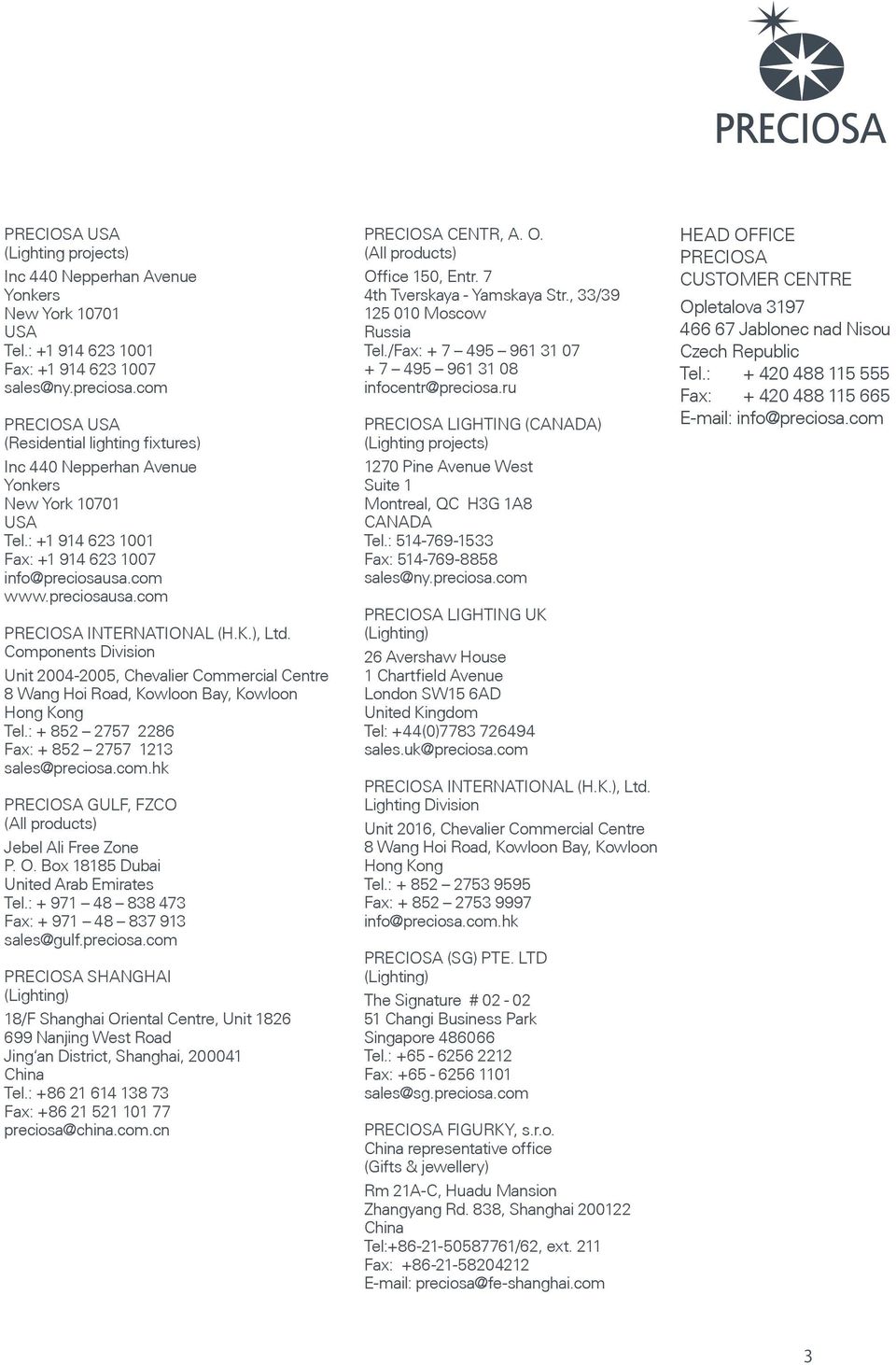 K.), Ltd. Components Division Unit 2004-2005, Chevalier Commercial Centre 8 Wang Hoi Road, Kowloon Bay, Kowloon Hong Kong Tel.: + 852 2757 2286 Fax: + 852 2757 1213 sales@preciosa.com.