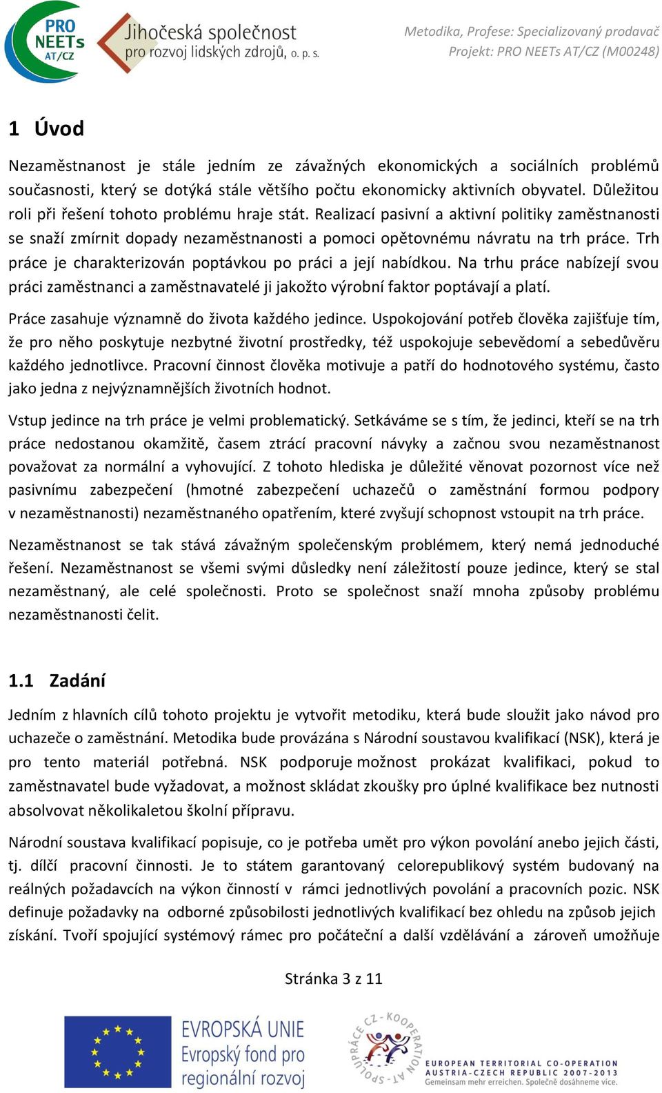 Trh práce je charakterizován poptávkou po práci a její nabídkou. Na trhu práce nabízejí svou práci zaměstnanci a zaměstnavatelé ji jakožto výrobní faktor poptávají a platí.