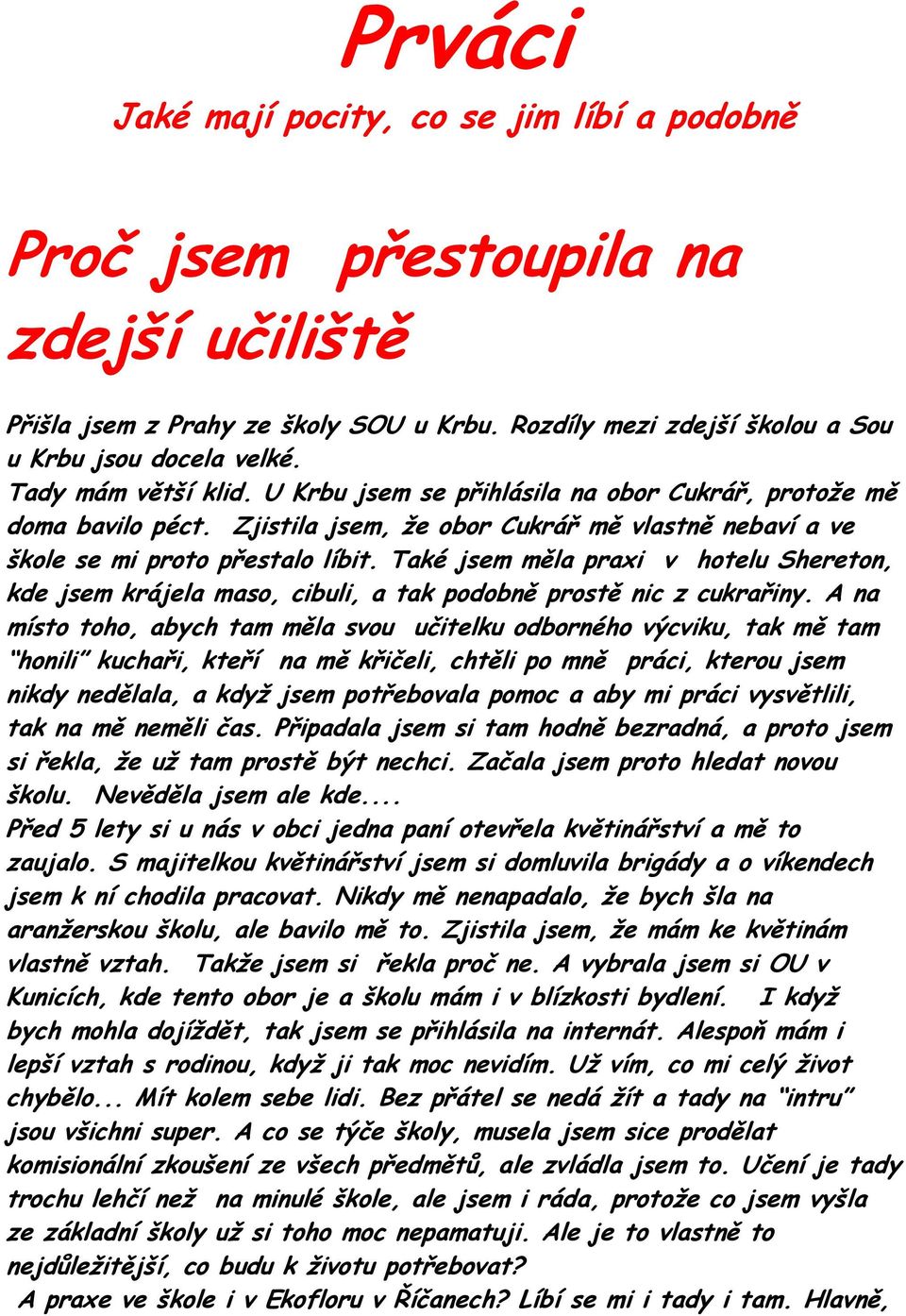 Také jsem měla praxi v hotelu Shereton, kde jsem krájela maso, cibuli, a tak podobně prostě nic z cukrařiny.