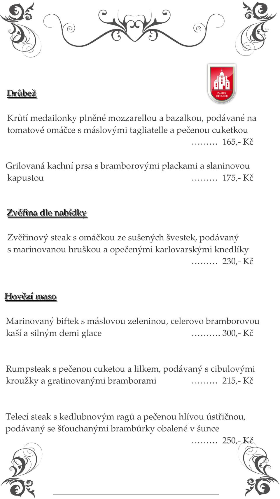 knedlíky 230,- Kč Hovězíí masso Marinovaný biftek s máslovou zeleninou, celerovo bramborovou kaší a silným demi glace.