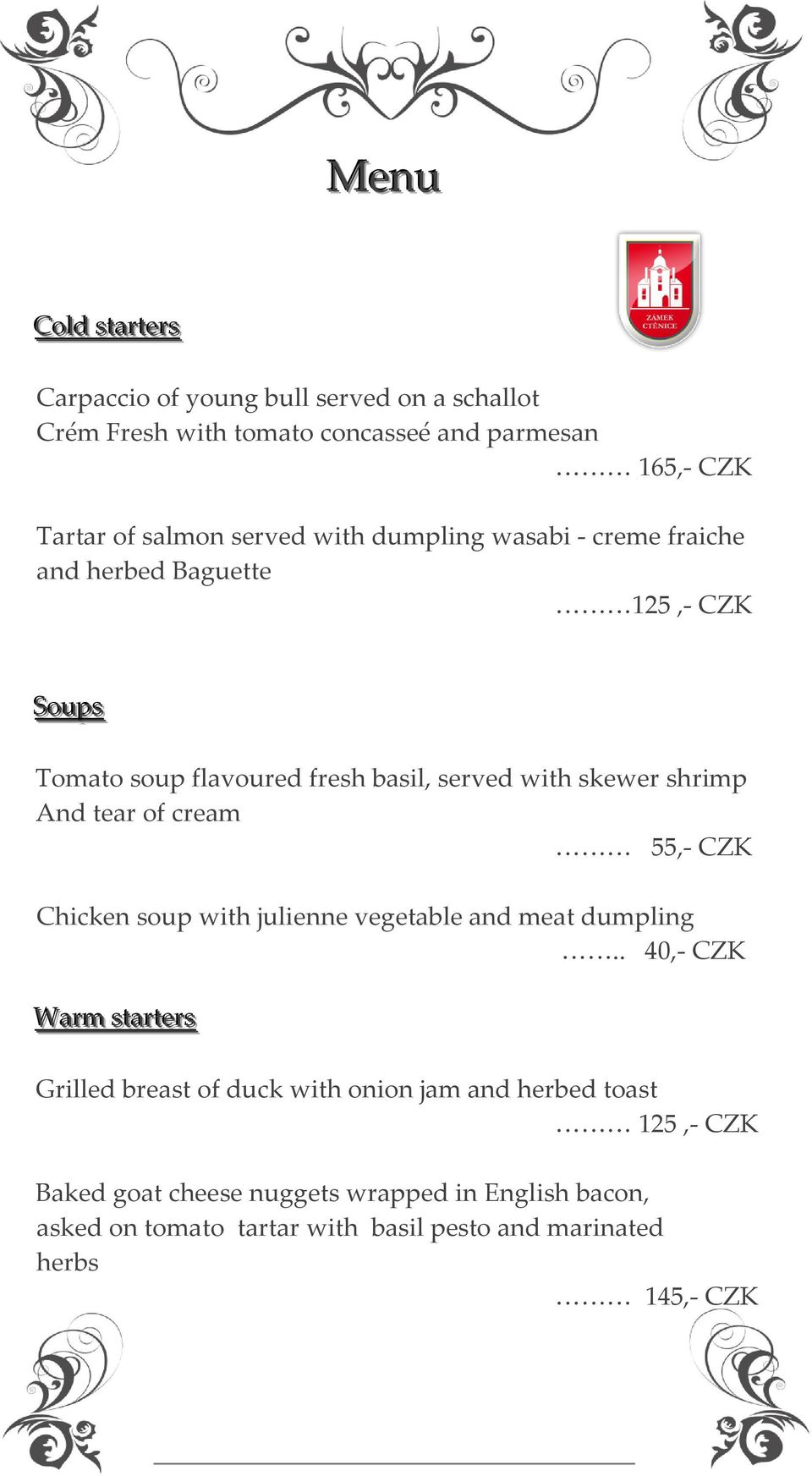 tear of cream 55,- CZK Chicken soup with julienne vegetable and meat dumpling.