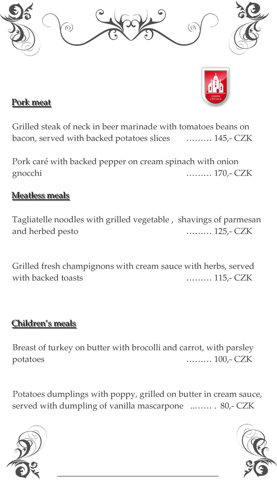 Grilled fresh champignons with cream sauce with herbs, served with backed toasts 115,- CZK Chiilldrren ss meallss Breast of turkey on butter with brocolli