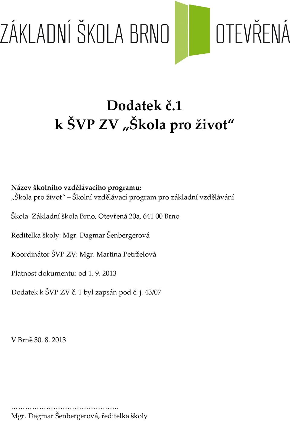 program pro základní vzdělávání Škola: Základní škola Brno, Otevřená 20a, 641 00 Brno Ředitelka školy: gr.