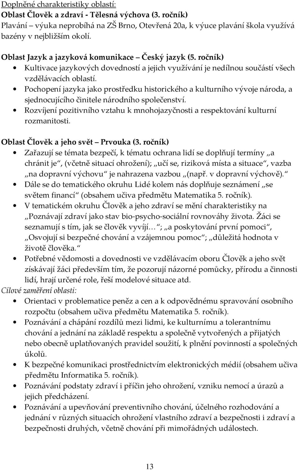 Pochopení jazyka jako prostředku historického a kulturního vývoje národa, a sjednocujícího činitele národního společenství.