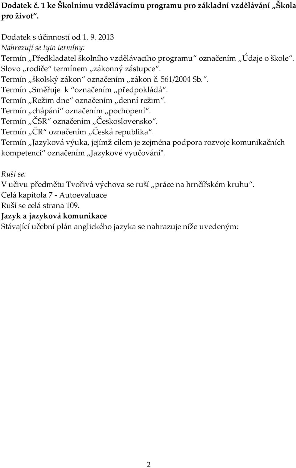 . Termín Směřuje k označením předpokládá. Termín Režim dne označením denní režim. Termín chápání označením pochopení. Termín ČSR označením Československo. Termín ČR označením Česká republika.