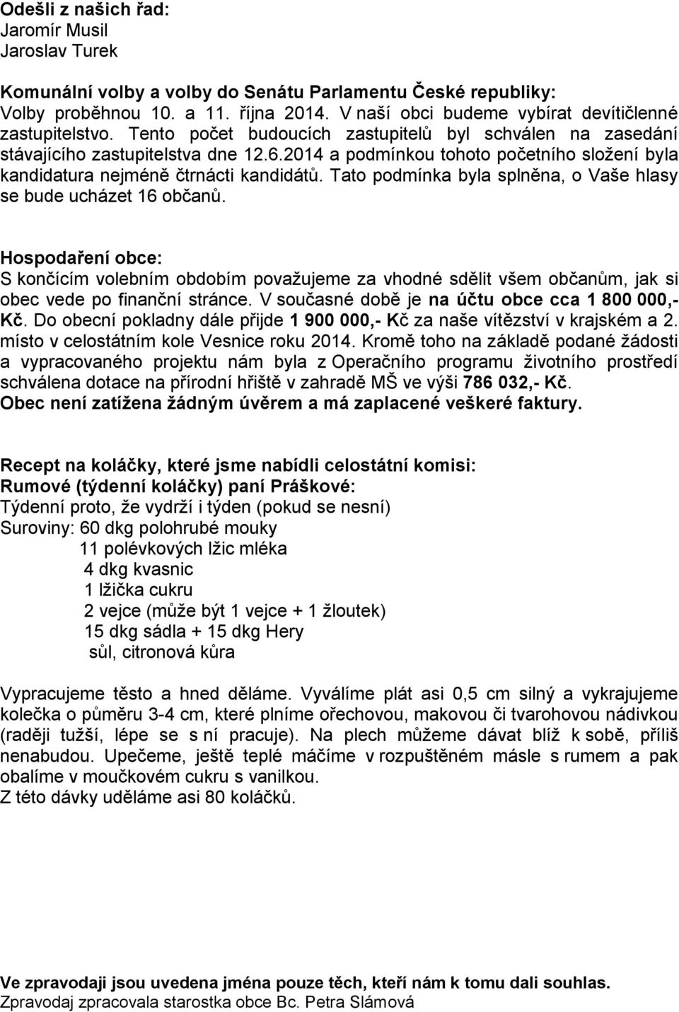 2014 a podmínkou tohoto početního složení byla kandidatura nejméně čtrnácti kandidátů. Tato podmínka byla splněna, o Vaše hlasy se bude ucházet 16 občanů.