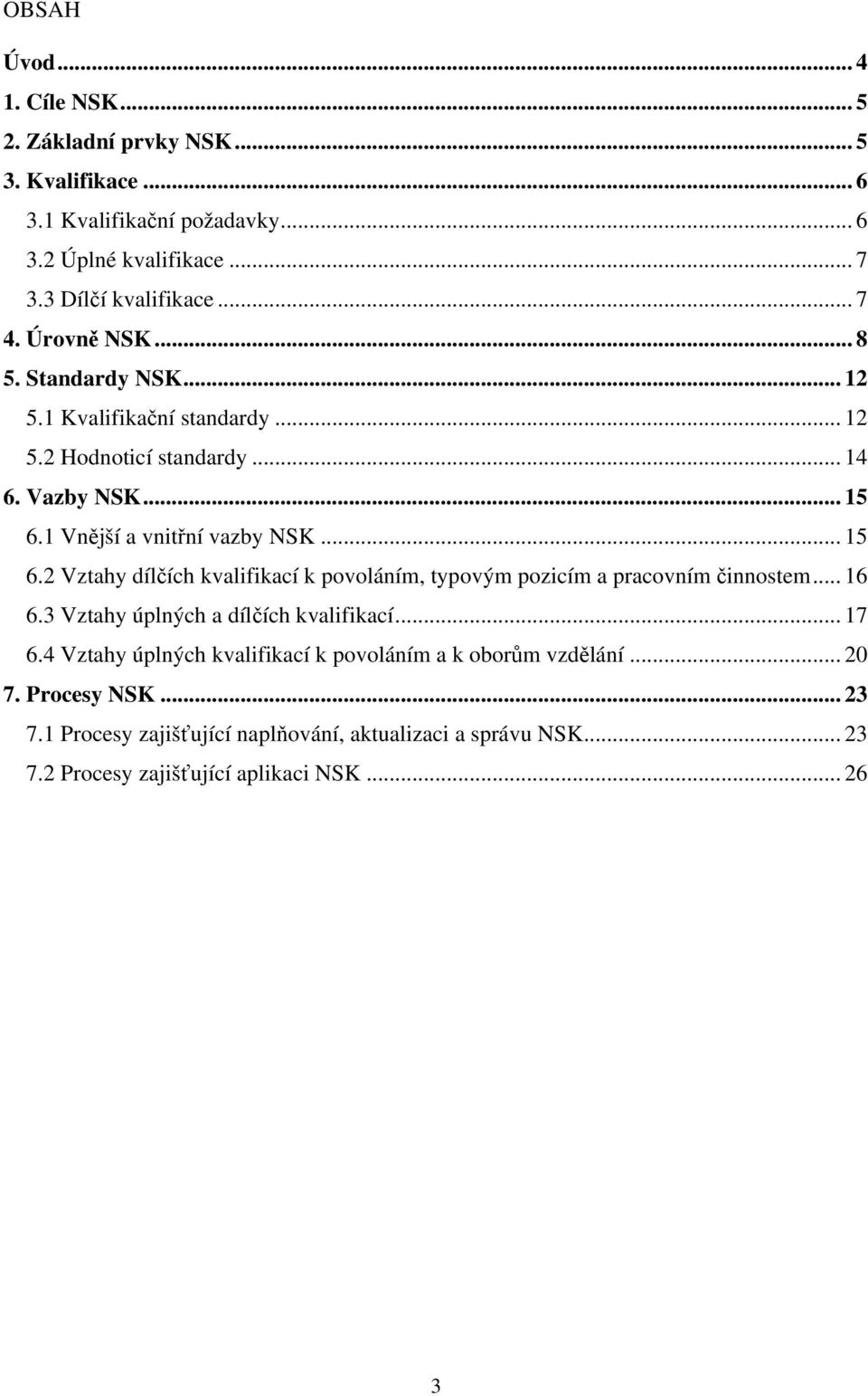 1 Vnější a vnitřní vazby NSK... 15 6.2 Vztahy dílčích kvalifikací k povoláním, typovým pozicím a pracovním činnostem... 16 6.3 Vztahy úplných a dílčích kvalifikací.