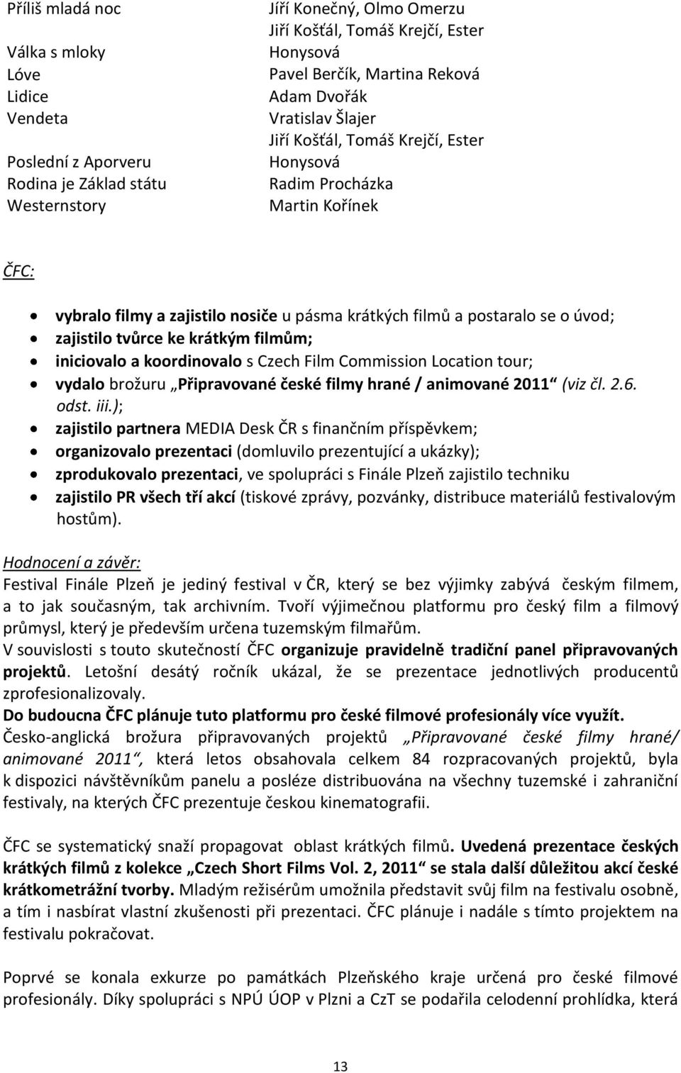 zajistilo tvůrce ke krátkým filmům; iniciovalo a koordinovalo s Czech Film Commission Location tour; vydalo brožuru Připravované české filmy hrané / animované 2011 (viz čl. 2.6. odst. iii.