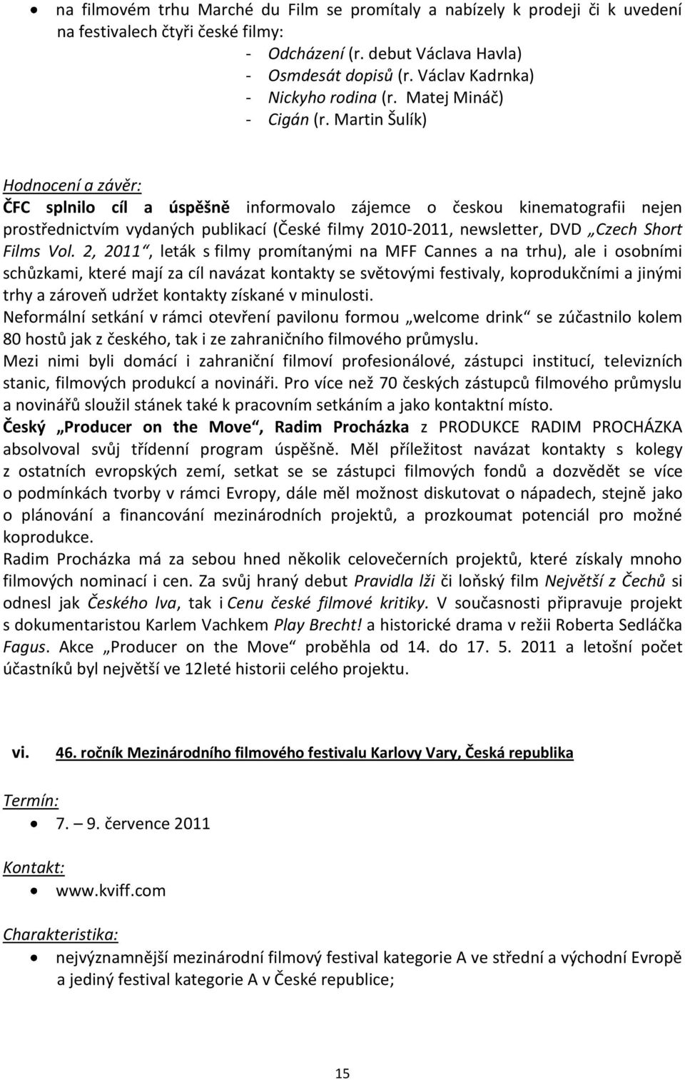 Martin Šulík) Hodnocení a závěr: ČFC splnilo cíl a úspěšně informovalo zájemce o českou kinematografii nejen prostřednictvím vydaných publikací (České filmy 2010-2011, newsletter, DVD Czech Short