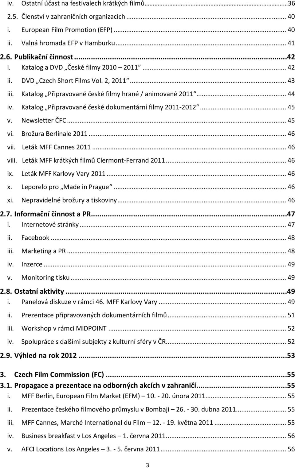 Katalog Připravované české dokumentární filmy 2011-2012... 45 v. Newsletter ČFC... 45 vi. Brožura Berlinale 2011... 46 vii. Leták MFF Cannes 2011... 46 viii.