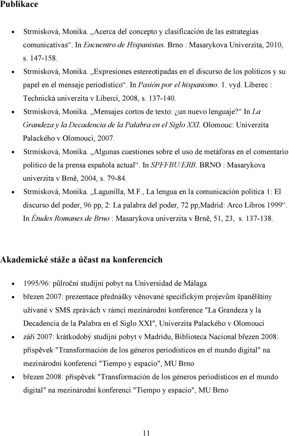 In La Grandeza y la Decadencia de la Palabra en el Siglo XXI. Olomouc: Univerzita Palackého v Olomouci, 2007. Strmisková, Monika.