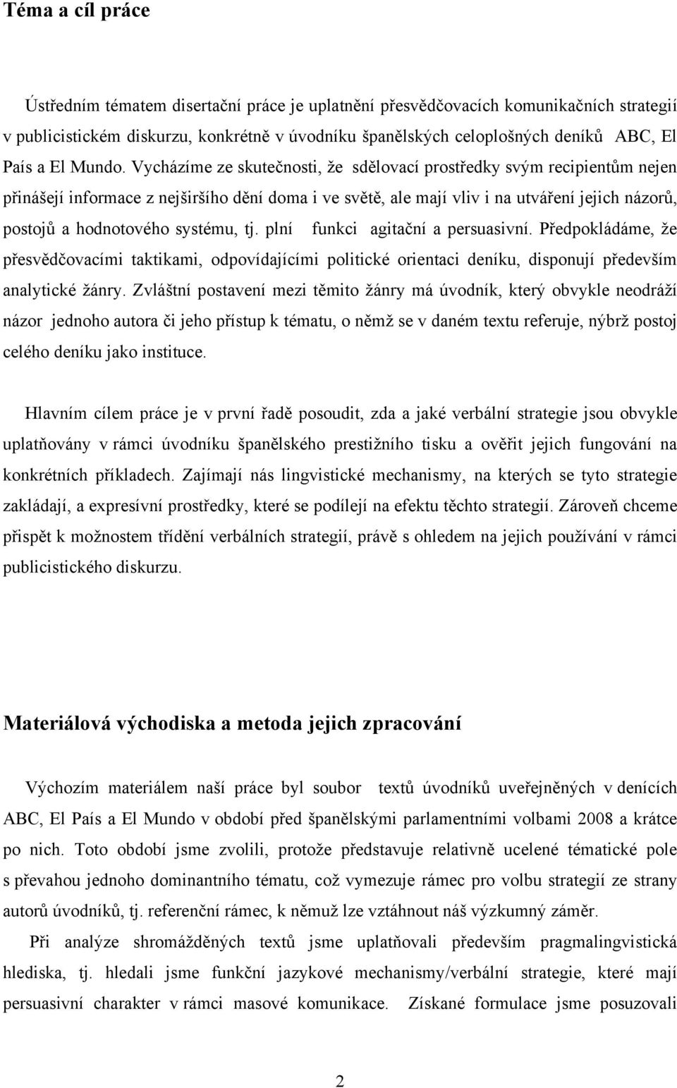 Vycházíme ze skutečnosti, že sdělovací prostředky svým recipientům nejen přinášejí informace z nejširšího dění doma i ve světě, ale mají vliv i na utváření jejich názorů, postojů a hodnotového