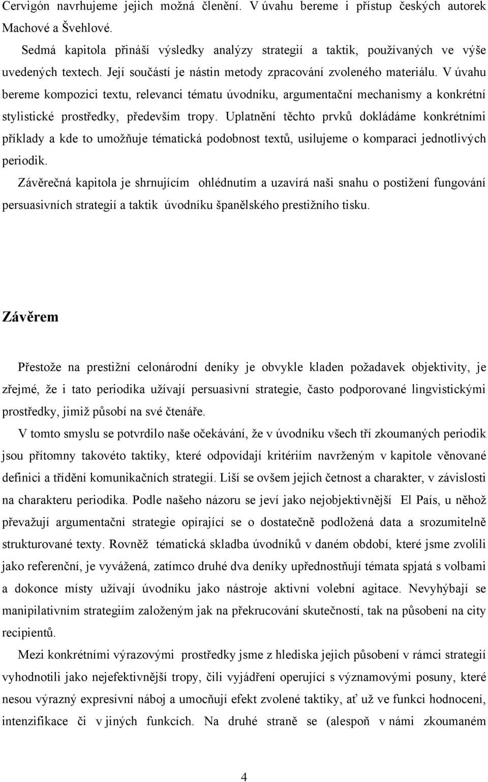 V úvahu bereme kompozici textu, relevanci tématu úvodníku, argumentační mechanismy a konkrétní stylistické prostředky, především tropy.