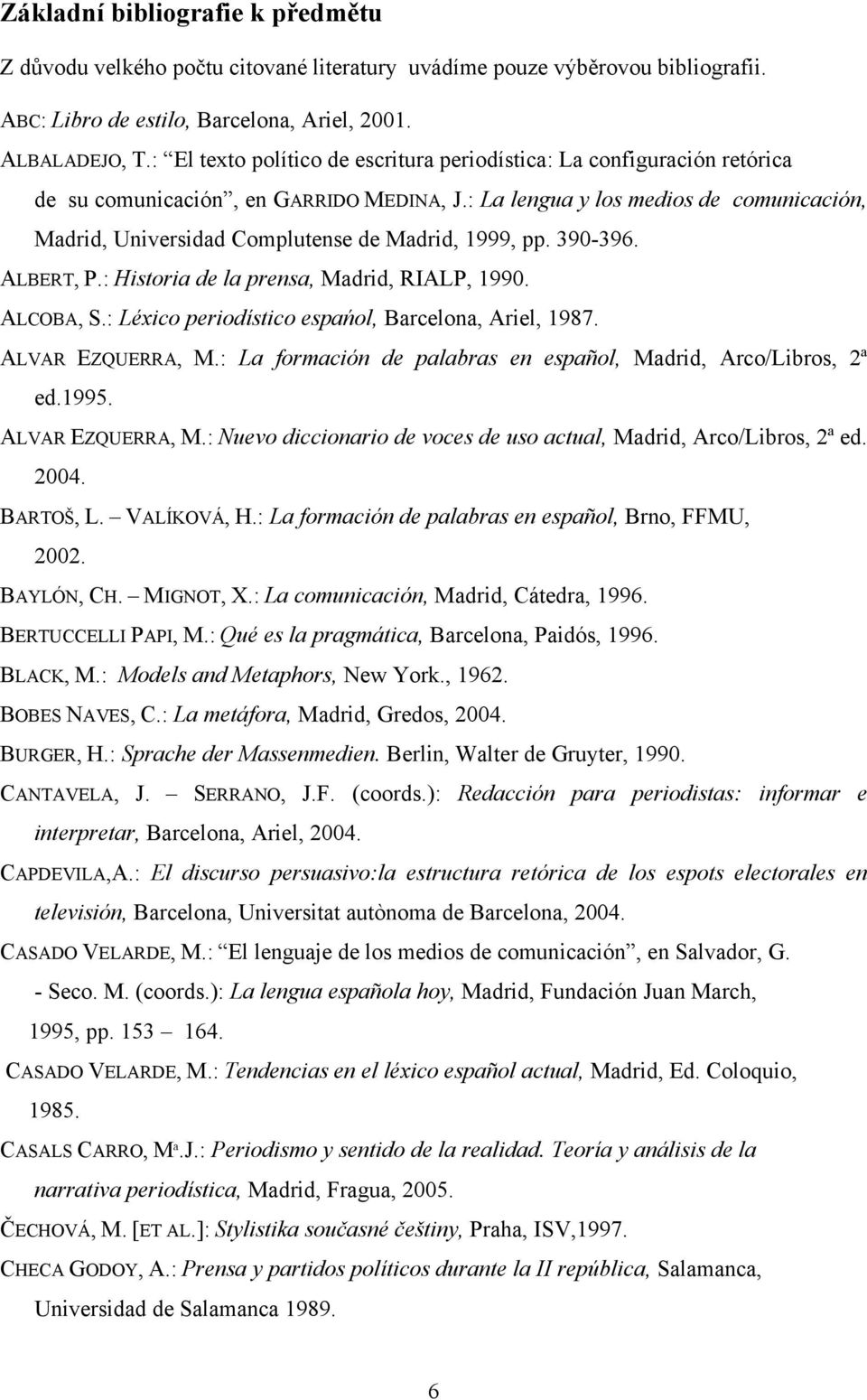 : La lengua y los medios de comunicación, Madrid, Universidad Complutense de Madrid, 1999, pp. 390-396. ALBERT, P.: Historia de la prensa, Madrid, RIALP, 1990. ALCOBA, S.