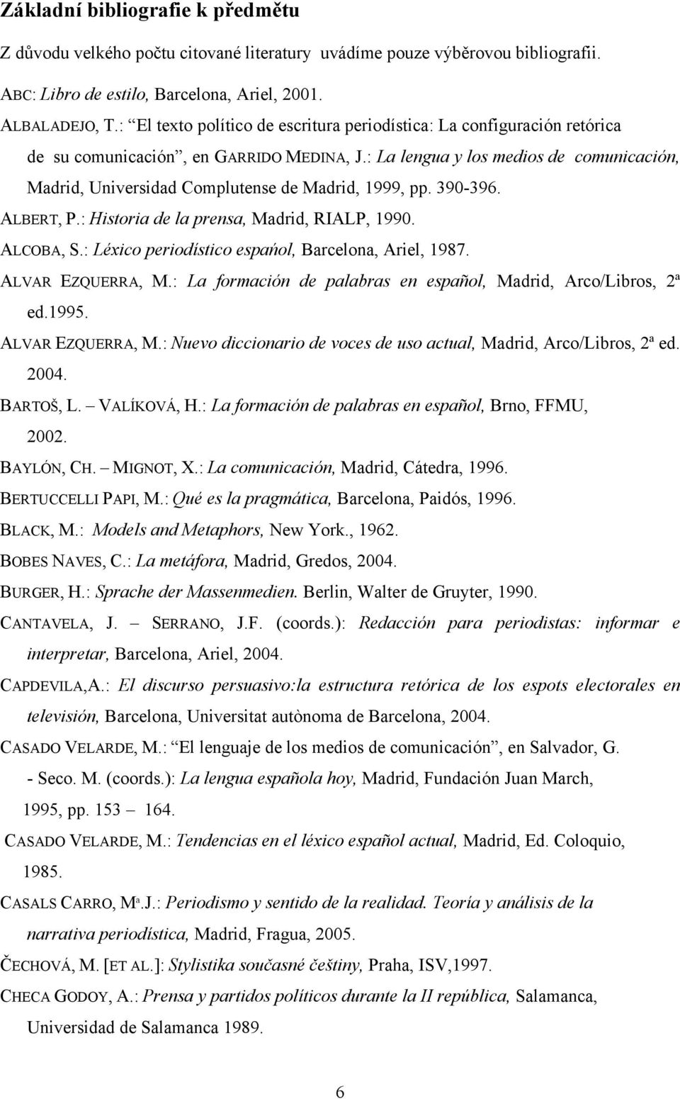 : La lengua y los medios de comunicación, Madrid, Universidad Complutense de Madrid, 1999, pp. 390-396. ALBERT, P.: Historia de la prensa, Madrid, RIALP, 1990. ALCOBA, S.