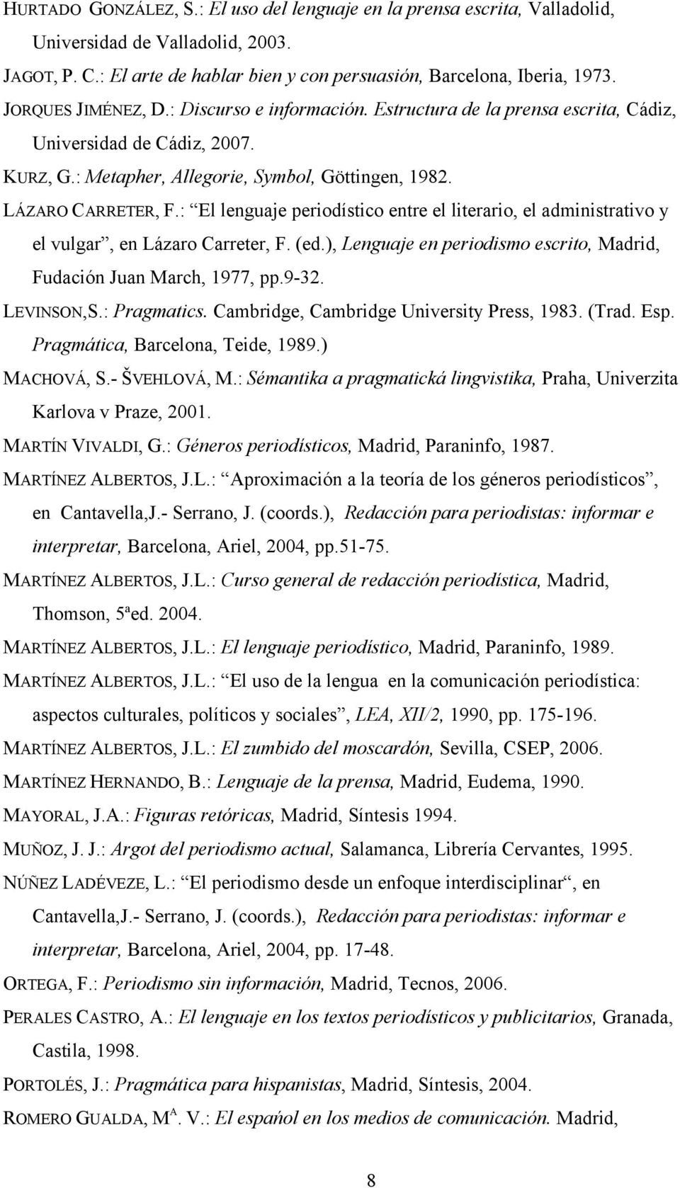 : El lenguaje periodístico entre el literario, el administrativo y el vulgar, en Lázaro Carreter, F. (ed.), Lenguaje en periodismo escrito, Madrid, Fudación Juan March, 1977, pp.9-32. LEVINSON,S.