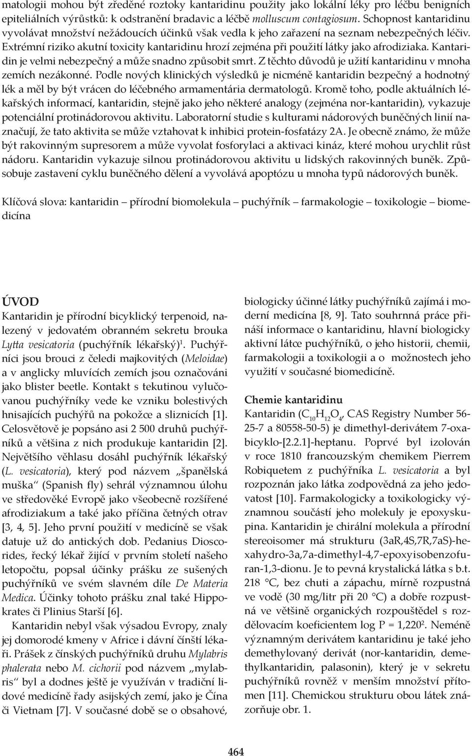 Extrémní riziko akutní toxicity kantaridinu hrozí zejména při použití látky jako afrodiziaka. Kantaridin je velmi nebezpečný a může snadno způsobit smrt.